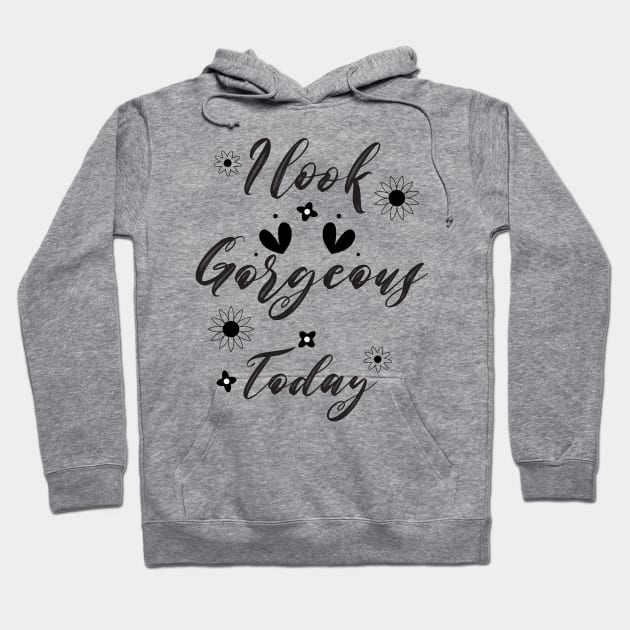 I look gorgeous today Hoodie by Kaspiera